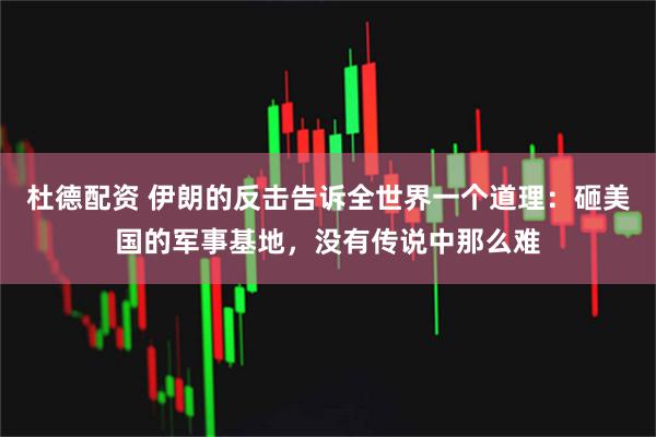 杜德配资 伊朗的反击告诉全世界一个道理：砸美国的军事基地，没有传说中那么难