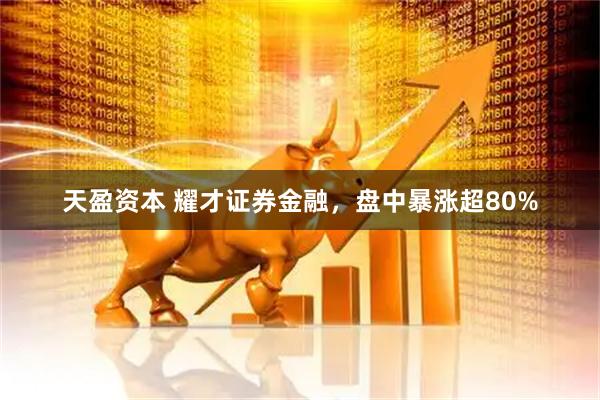 天盈资本 耀才证券金融，盘中暴涨超80%